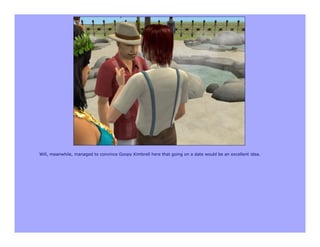 Will, meanwhile, managed to convince Goopy Kimbrell here that going on a date would be an excellent idea.
 