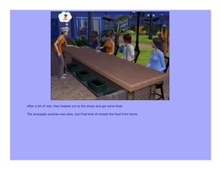 After a bit of rest, they headed out to the shops and got some food.

The pineapple surprise was okay, but Fred kind of missed the food from home.
 