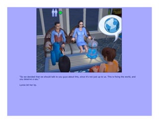 "So we decided that we should talk to you guys about this, since it's not just up to us. This is fixing the world, and
you deserve a say."

Lynne bit her lip.
 