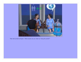 Then she turned to Rupert. "What exactly do you mean by 'fixing the world'?"
 