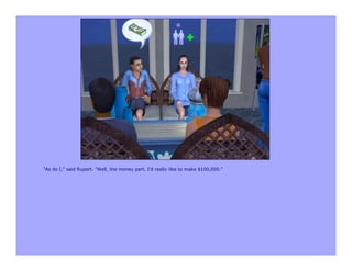 "As do I," said Rupert. "Well, the money part. I'd really like to make $100,000."
 