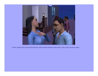 In fact, Rupert and Lynne found that they really enjoyed talking to each other, even as day turned to night.
 