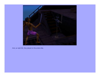 And, as night fell, they played on the pirate ship.
 