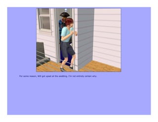 For some reason, Will got upset at the wedding. I'm not entirely certain why.
 