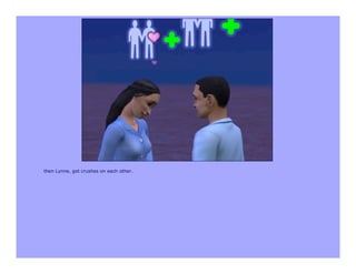 then Lynne, got crushes on each other.
 