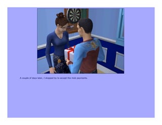 A couple of days later, I stopped by to accept the mob payments.
 