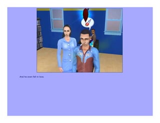 And he even fell in love.
 