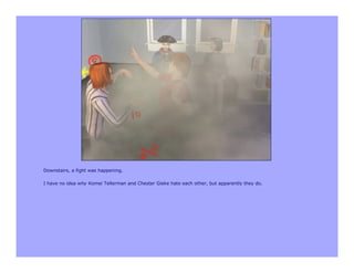 Downstairs, a fight was happening.

I have no idea why Komei Tellerman and Chester Gieke hate each other, but apparently they do.
 