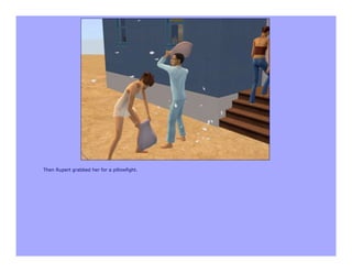 Then Rupert grabbed her for a pillowfight.
 