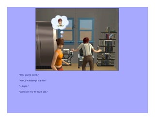 "Will, you're weird."

"Nah, I'm hulaing! It's fun!"

"...Right."

"Come on! Try it! You'll see."
 