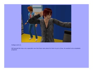 College went on.

Will danced the hula a lot, especially now that there were plans for them to go to Lihue. He wanted to be completely
prepared.
 