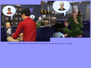 Kennedy and Amanda were both slightly slower to say “Daddy,” but they both managed it eventually.
 