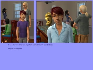 It was also time for a very important event: Graham‟s teen birthday.
He grew up very well.
 