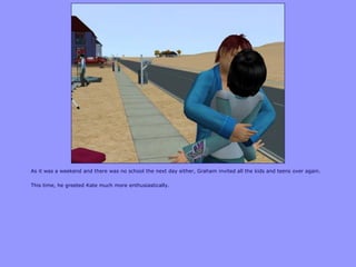 As it was a weekend and there was no school the next day either, Graham invited all the kids and teens over again.
This time, he greeted Kate much more enthusiastically.
 