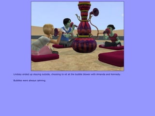 Lindsey ended up staying outside, choosing to sit at the bubble blower with Amanda and Kennedy.
Bubbles were always calming.
 