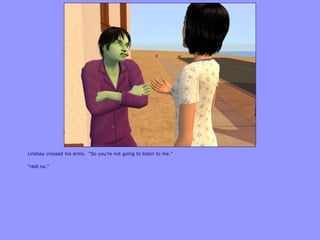 Lindsey crossed his arms. “So you‟re not going to listen to me.”
“Hell no.”
 