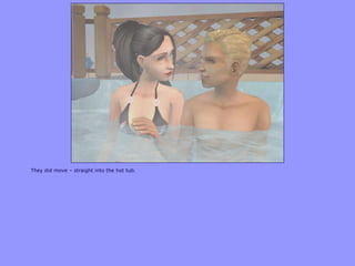 They did move – straight into the hot tub.
 