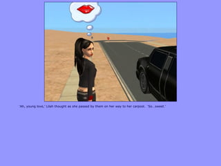 „Ah, young love,‟ Lilah thought as she passed by them on her way to her carpool. „So…sweet.‟
 