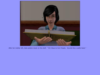 After her mother left, Kate pulled a book on the shelf. “101 Ways to Hurt People. Sounds like a useful book.”
 