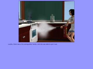 Luckily, there was a fire extinguisher handy, and she was able to put it out.
 