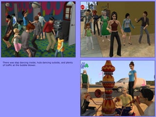 There was slap dancing inside, hula dancing outside, and plenty
of traffic at the bubble blower.
 