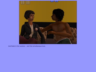 And Robin‟s first woohoo – and first simultaneous love.
 