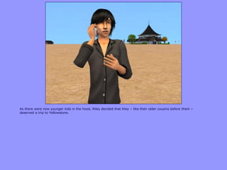 As there were now younger kids in the hood, Riley decided that they – like their older cousins before them –
deserved a trip to Yellowstone.
 