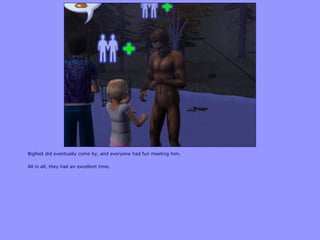 Bigfoot did eventually come by, and everyone had fun meeting him.
All in all, they had an excellent time.
 