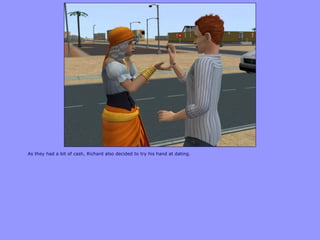 As they had a bit of cash, Richard also decided to try his hand at dating.
 