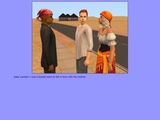 Date number 1 had a locked want to fall in love with his mother.
 