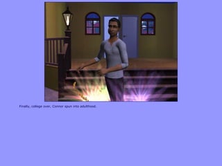 Finally, college over, Connor spun into adulthood.
 