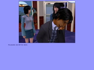 He pouted, but left her alone.
 