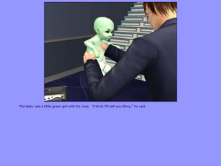 The baby was a little green girl with his nose. “I think I‟ll call you Glory,” he said.
 