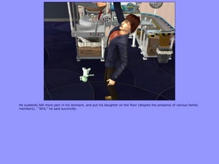 He suddenly felt more pain in his stomach, and put his daughter on the floor (despite the presence of various family
members). “Shit,” he said succinctly.
 