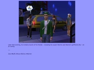 Later that evening, he invited a bunch of his friends – including his cousin Warren and Warren‟s girlfriend Lilly – on
an outing.
---
JossBuffyAnyaDannyWarren
 