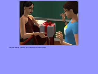 That day was a Tuesday, so I came by to collect taxes.
 