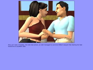 And, as it was a Tuesday, the kids had school, so Lilah managed to convince Gilbert Jacquet that sharing her bed
would be an excellent idea.
 