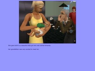 She gave birth to a beautiful little girl who was named Amanda.
Her grandfather was very excited to meet her.
 