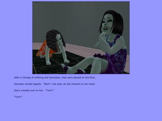 After a change of clothing and hairstyles, they were placed on the floor.
Kennedy smiled happily. “Nom!” she said, as she chewed on her hand.
Glory crawled over to her. “Twin?”
“Twin!”
 