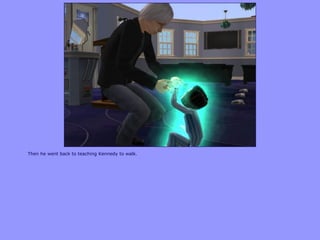 Then he went back to teaching Kennedy to walk.
 