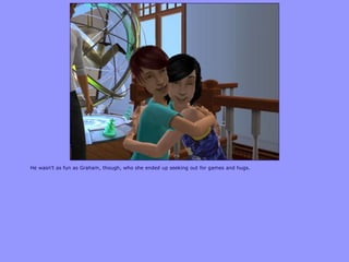 He wasn‟t as fun as Graham, though, who she ended up seeking out for games and hugs.
 