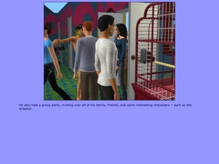 He also held a group party, inviting over all of his family, friends, and some interesting characters – such as the
streaker.
 