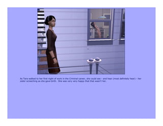 As Tara walked to her first night of work in the Criminal career, she could see - and hear (most definitely hear) - her
sister screeching as she gave birth. She was very very happy that that wasn’t her.
 