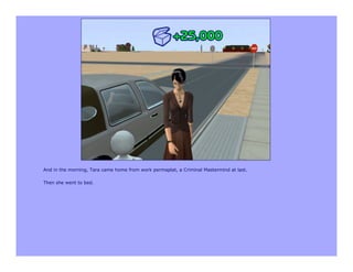 And in the morning, Tara came home from work permaplat, a Criminal Mastermind at last.

Then she went to bed.
 