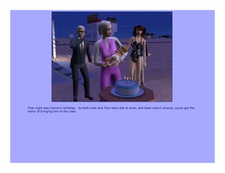 That night was Connor’s birthday. As both Lilah and Tara were still at work, and Sean wasn’t around, Lynne got the
honor of bringing him to the cake.
 