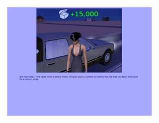 And hour later, Tara came home a Space Pirate, bringing back a Jumbok to replace the one that had been destroyed
by a random stray.
 