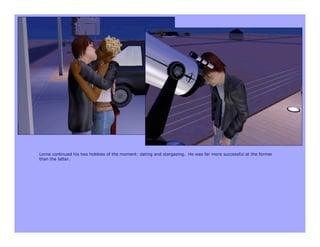 Lorne continued his two hobbies of the moment: dating and stargazing. He was far more successful at the former
than the latter.
 