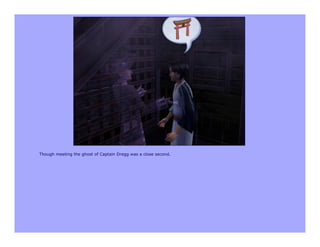 Though meeting the ghost of Captain Dregg was a close second.
 