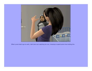 When Lynne had to go to work, Lilah took over watching her son, choosing to spend some time tickling him.
 