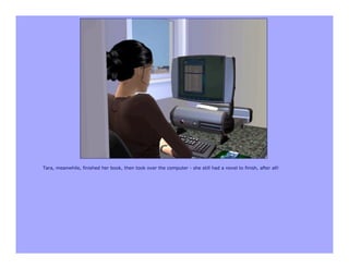 Tara, meanwhile, finished her book, then took over the computer - she still had a novel to finish, after all!
 